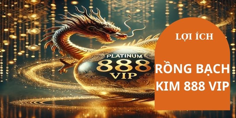 Lợi ích khi soi rông bạch kim 888 vip