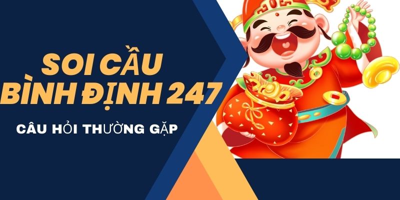 Soi cầu Bình Định 247 câu hỏi thường gặp