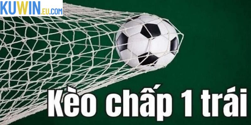 Kèo Chấp 1 Trái Là Gì